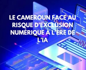Article : Le Cameroun face au risque d&rsquo;exclusion num&eacute;rique &agrave; l&rsquo;&egrave;re de l&rsquo;IA